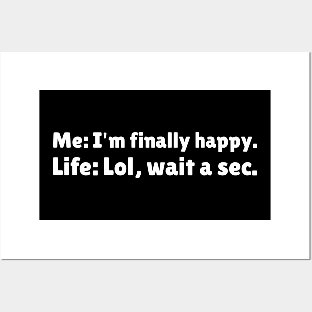 I'm Finally Happy, Lol Wait a sec - Bad Luck - Funny Sarcasatic Quote Wall Art by stokedstore